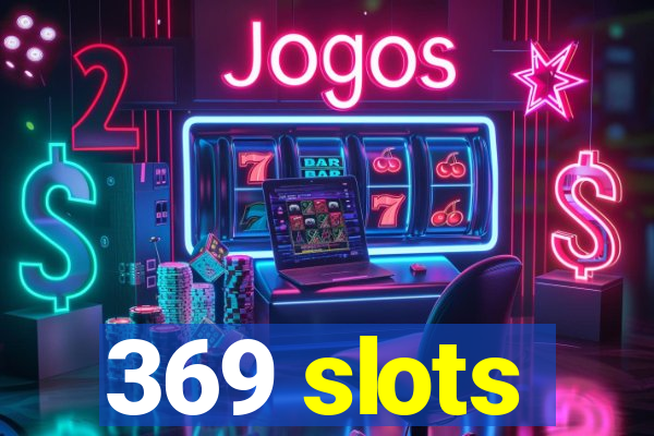 369 slots